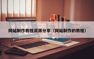 昆山网站制作教程资源分享（网站制作的教程）