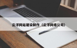 昆山云浮网站建设制作（云浮网络公司）